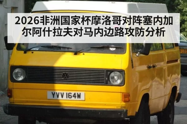 2026非洲国家杯摩洛哥对阵塞内加尔阿什拉夫对马内边路攻防分析